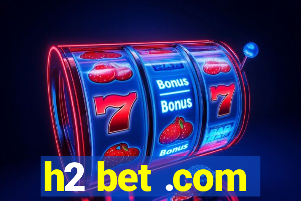 h2 bet .com